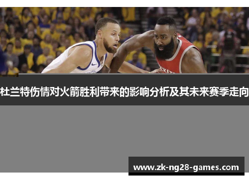 杜兰特伤情对火箭胜利带来的影响分析及其未来赛季走向