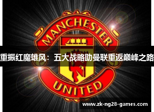 重振红魔雄风：五大战略助曼联重返巅峰之路