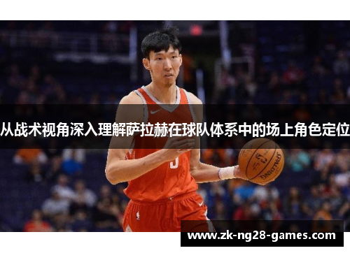 从战术视角深入理解萨拉赫在球队体系中的场上角色定位