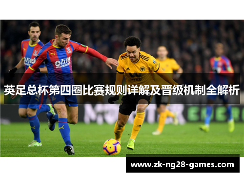 英足总杯第四圈比赛规则详解及晋级机制全解析 英足总杯第四圈比赛规则详解及晋级机制全解析