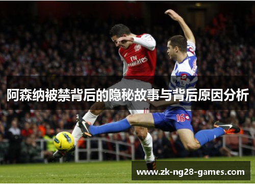 阿森纳被禁背后的隐秘故事与背后原因分析