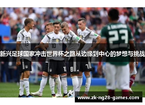 新兴足球国家冲击世界杯之路从边缘到中心的梦想与挑战