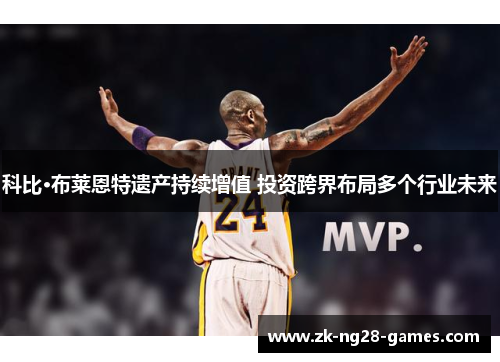 科比·布莱恩特遗产持续增值 投资跨界布局多个行业未来 科比·布莱恩特遗产持续增值 投资跨界布局多个行业未来