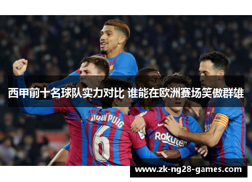西甲前十名球队实力对比 谁能在欧洲赛场笑傲群雄